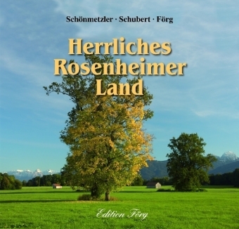 Herrliches Rosenheimer Land - Klaus J Sch&ouml;nmetzler, Christine Sch&ouml;nmetzler, Klaus G. F&ouml;rg, Kurt Schubert