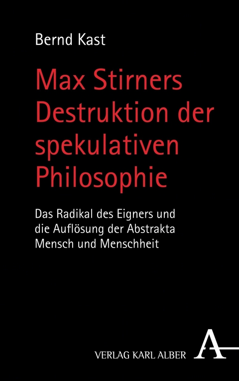 Max Stirners Destruktion der spekulativen Philosophie - Bernd Kast