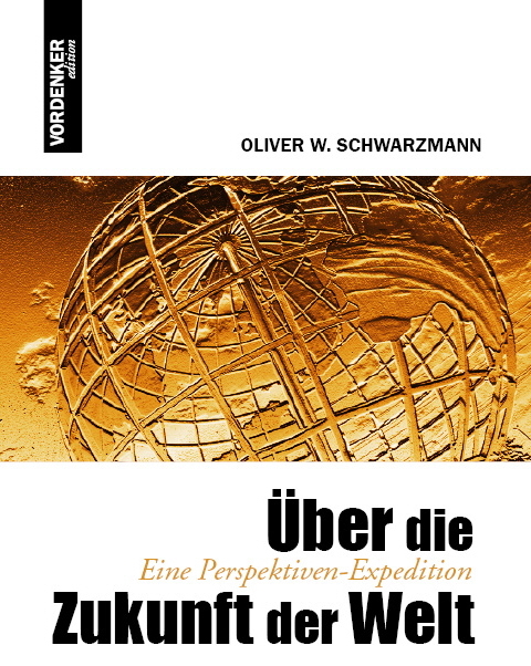 &Uuml;ber die Zukunft der Welt - Oliver W. Schwarzmann
