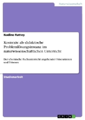 Kontexte als didaktische Probleml&Atilde;&para;sungsinstanz im naturwissenschaftlichen Unterricht - Nadine Rattey