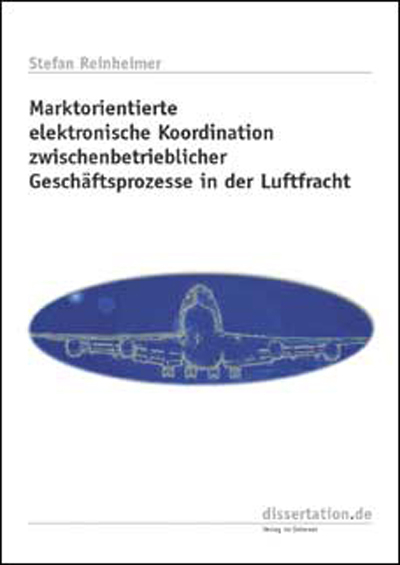 Marktorientierte elektronische Koordination zwischen betrieblicher Gesch&auml;ftsprozesse in der Luftfracht - Stefan Reinheimer