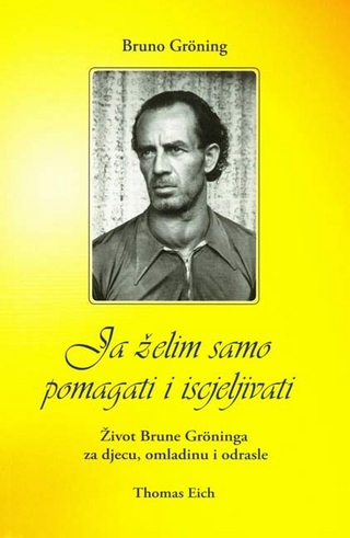 Ich will nur helfen und heilen. Das Leben Bruno Grönings für Kinder,... / Ich will nur helfen und heilen. Das Leben Bruno Grönings für Kinder,...