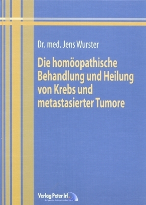Die homöopathische Behandlung und Heilung von Krebs und metastasierender Tumore