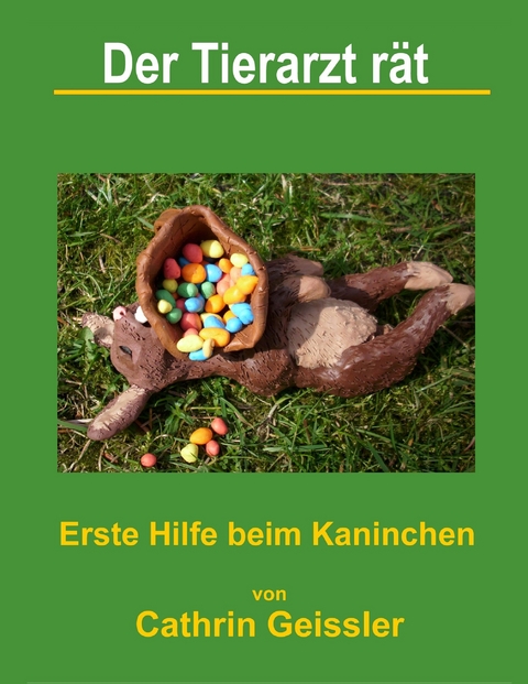 Der Tierarzt r&auml;t - Erste Hilfe beim Kaninchen - Cathrin Geissler