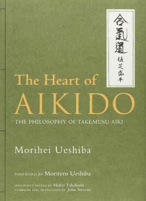 The Heart of Aikido: The Philosophy of Takemusu Aiki