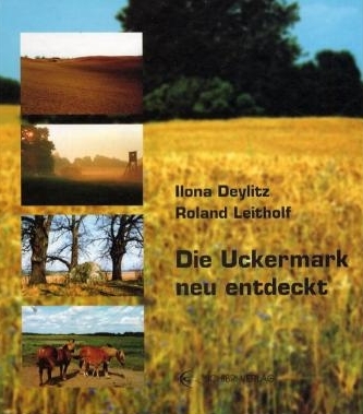 Die Uckermark neu entdeckt - Ilona Deylitz, Roland Leitholf