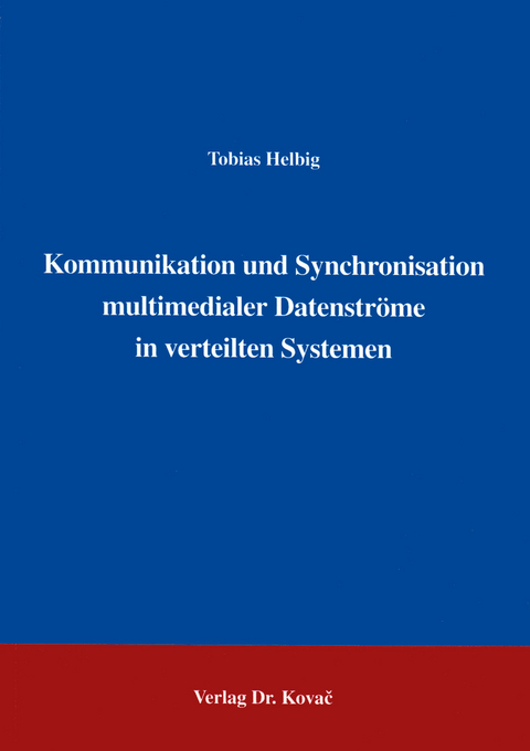 Kommunikation und Synchronisation multimedialer Datenstr&ouml;me in verteilten Systemen - Tobias Helbig