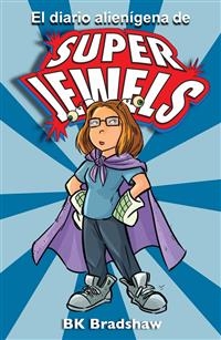 El diario alien&iacute;gena de Super Jewels -  BK Bradshaw