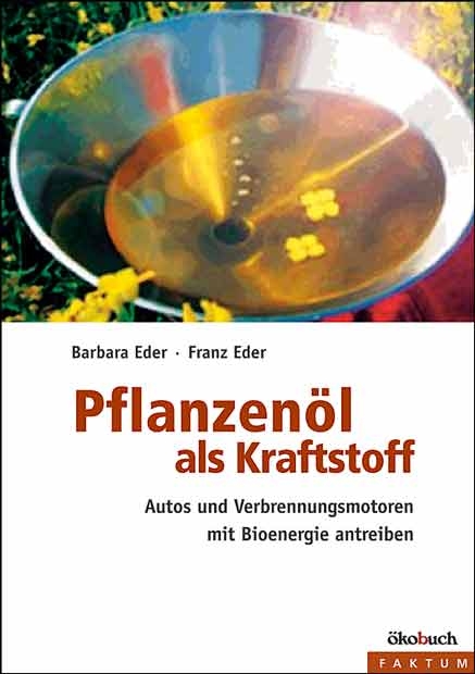 Pflanzen&ouml;l als Kraftstoff - Barbara Eder, Franz Eder