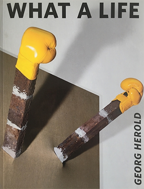 Georg Herold: What a Life - Rudi Fuchs, Friedrich Wolfram Heubach, Reiner Speck, Carmela Thiele