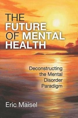 The Future of Mental Health - Eric Maisel
