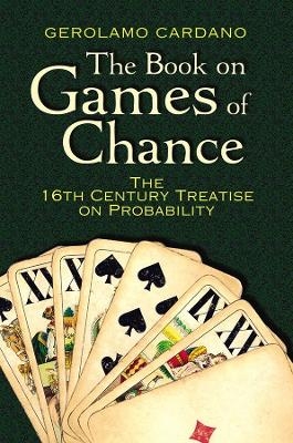 The Book on Games of Chance: The 16th Century Treatise on Probability - Gerolamo Cardano