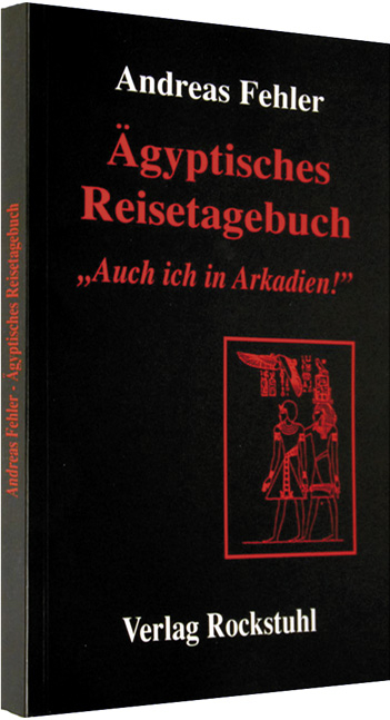 &Auml;gyptisches Reisetagebuch "Auch ich in Arkadien!" - Andreas Fehler