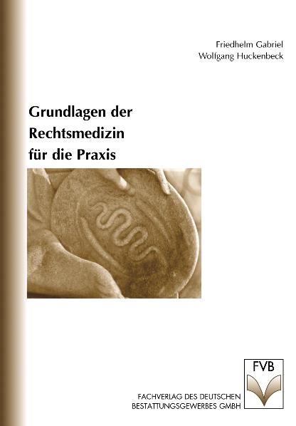 Grundlagen der Rechtsmedizin f&uuml;r die Praxis - Friedhelm Gabriel, Wolfgang Huckenbeck
