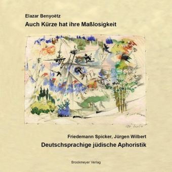 Auch K&uuml;rze hat ihre Ma&szlig;losigkeit - Elazar Benyo&euml;tz, Friedemann Spicker, J&uuml;rgen Wilbert