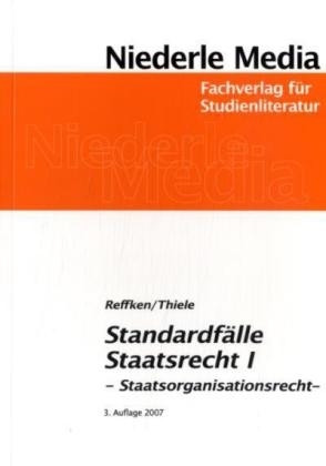 Standardfälle Staatsrecht I - Staatsorganisationsrecht - Hendrik Reffken, Alexander Thiele