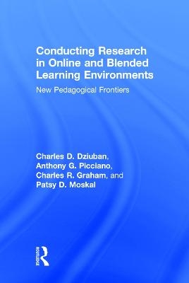 Conducting Research in Online and Blended Learning Environments - Charles D. Dziuban, Anthony G. Picciano, Charles R. Graham, Patsy D. Moskal