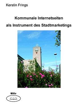 Kommunale Internetseiten als Instrument des Stadtmarketings - Kerstin Frings
