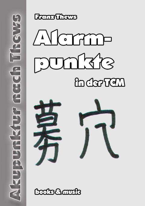 Alarmpunkte gem&auml;&szlig; Traditioneller Chinesischer Medizin - Franz Thews