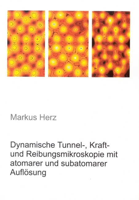 Dynamische Tunnel-, Kraft- und Reibungsmikroskopie mit atomarer und subatomarer Aufl&ouml;sung - Markus Herz