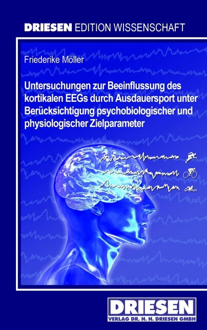 Untersuchungen zur Beeinflussung des kortikalen EEGs durch Ausdauersport unter Ber&uuml;cksichtigung psychobiologischer und physiologischer Zielparameter - Friederike M&ouml;ller