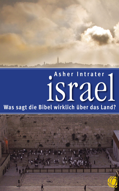 Israel &ndash; Was sagt die Bibel wirklich &uuml;ber das Land? - Asher Intrater