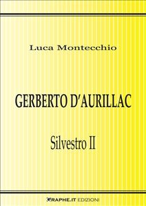 Gerberto d&rsquo;Aurillac. Silvestro II - Luca Montecchio