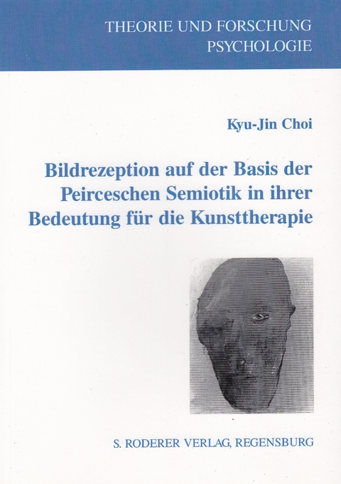 Bildrezeption auf der Basis der Peirceschen Semiotik in ihrer Bedeutung f&uuml;r die Kunsttherapie - Kyu-Jin Choi