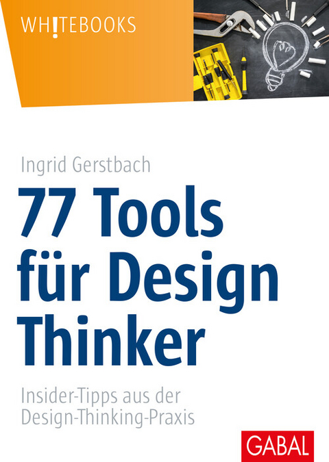 77 Tools f&uuml;r Design Thinker -  Ingrid Gerstbach