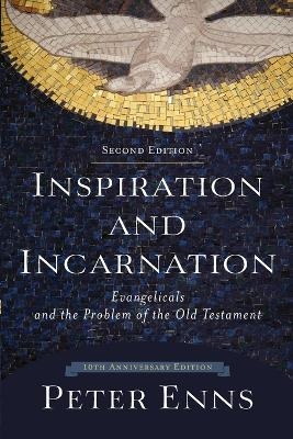 Inspiration and Incarnation &ndash; Evangelicals and the Problem of the Old Testament - Peter Enns