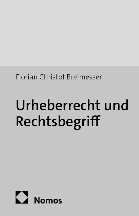 Urheberrecht und Rechtsbegriff - Florian Christof Breimesser