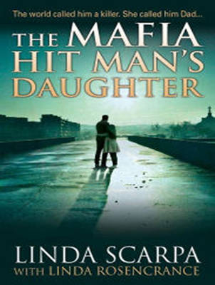 The Mafia Hit Man's Daughter - Linda Scarpa, Linda Rosencrance
