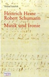 Heinrich Heine - Robert Schumann. Musik und Ironie - Thomas Synofzik