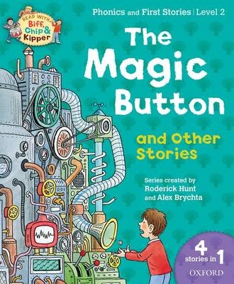 Oxford Reading Tree Read with Biff Chip & Kipper: The Magic Button and Other Stories, Level 2 Phonics and First Stories - Roderick Hunt