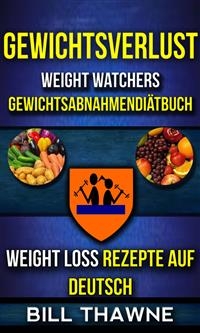 Gewichtsverlust: Weight Watchers, Gewichtsabnahmendiätbuch (Weight Loss Rezepte Auf Deutsch)