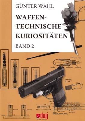 Waffentechnische Kuriosit&auml;ten - Band II - G&uuml;nther Wahl