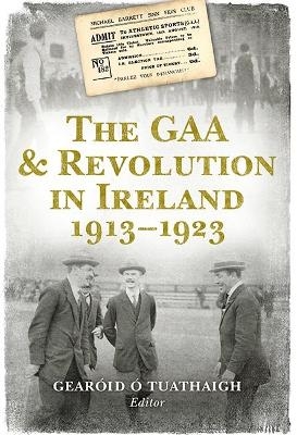 The GAA and Revolution in Ireland 1913&ndash;1923 - 