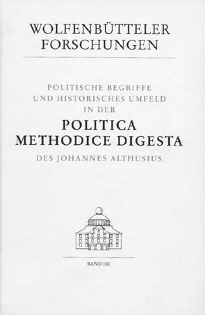 Politische Begriffe und historisches Umfeld in der Politica methodice digesta des Johannes Althusius - 