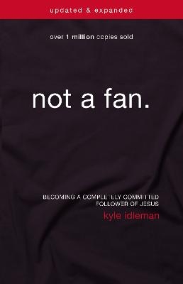 Not a Fan Updated and   Expanded - Kyle Idleman