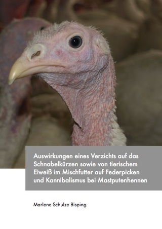 Auswirkungen eines Verzichts auf das Schnabelkürzen sowie von tierischem Eiweiß im Mischfutter auf Federpicken und Kannibalismus bei Mastputenhennen
