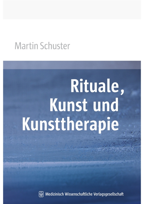 Rituale, Kunst und Kunsttherapie - Martin Schuster