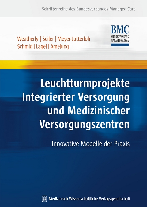 Leuchtturmprojekte Integrierter Versorgung und Medizinischer Versorgungszentren - John N. Weatherly, Rainer Seiler, Klaus Meyer-Lutterloh, Elmar Schmid, Ralph L&auml;gel, Volker Eric Amelung