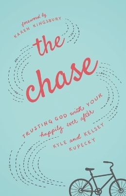 The Chase &ndash; Trusting God with Your Happily Ever After - Kyle Kupecky, Kelsey Kupecky, Karen Kingsbury