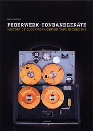 Federwerktonbandgeräte  - History of clock-work-driven tape recorders - Roland Schellin