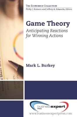 Game Theory: Anticipating Reactions for Winning Actions - Mark L. Burkey