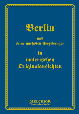 Berlin und seine nächsten Umgebungen in malerischen Originalansichten