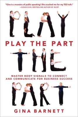 Play the Part: Master Body Signals to Connect and Communicate for Business Success - Gina Barnett
