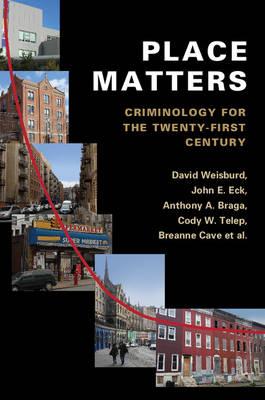 Place Matters - David Weisburd, John E. Eck, Anthony A. Braga, Cody W. Telep, Breanne Cave