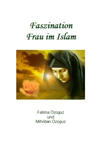 Faszination Frau im Islam - Fatima &Ouml;zoguz, Mihriban &Ouml;zoguz