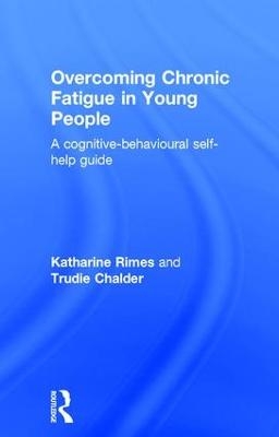 Overcoming Chronic Fatigue in Young People - Katharine Rimes, Trudie Chalder